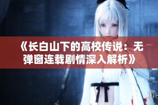 《长白山下的高校传说：无弹窗连载剧情深入解析》