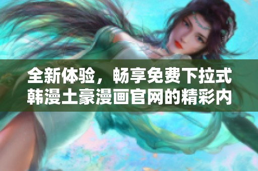 全新体验，畅享免费下拉式韩漫土豪漫画官网的精彩内容