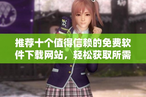 推荐十个值得信赖的免费软件下载网站，轻松获取所需软件