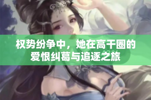权势纷争中，她在高干圈的爱恨纠葛与追逐之旅