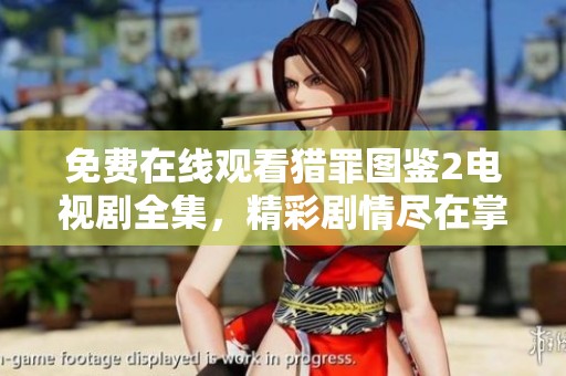 免费在线观看猎罪图鉴2电视剧全集，精彩剧情尽在掌握之中