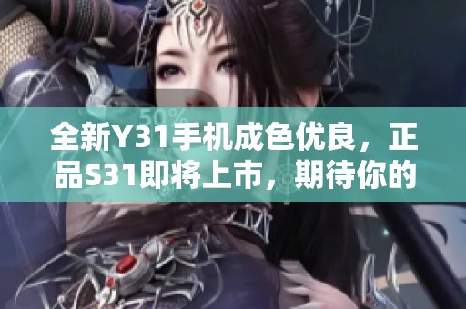 全新Y31手机成色优良，正品S31即将上市，期待你的体验！