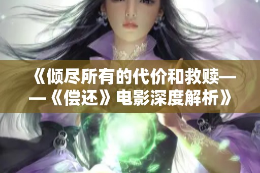 《倾尽所有的代价和救赎——《偿还》电影深度解析》
