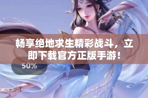 畅享绝地求生精彩战斗，立即下载官方正版手游！
