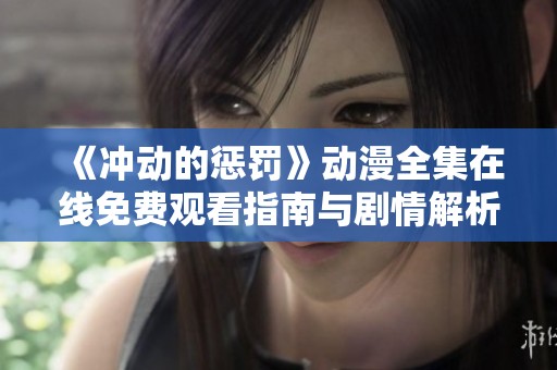 《冲动的惩罚》动漫全集在线免费观看指南与剧情解析