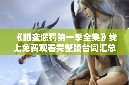 《甜蜜惩罚第一季全集》线上免费观看完整版台词汇总分享