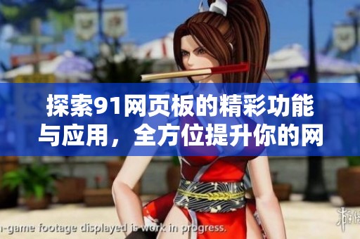 探索91网页板的精彩功能与应用，全方位提升你的网站体验