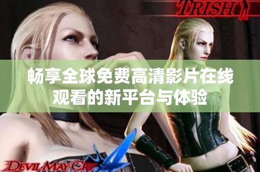 畅享全球免费高清影片在线观看的新平台与体验