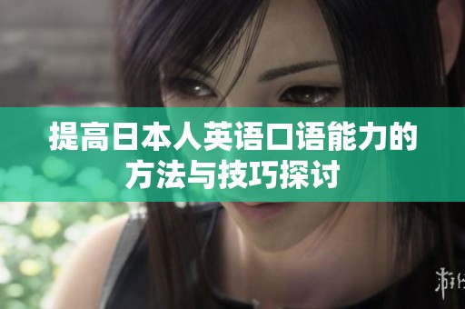 提高日本人英语口语能力的方法与技巧探讨