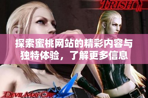 探索蜜桃网站的精彩内容与独特体验，了解更多信息