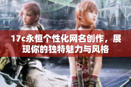 17c永恒个性化网名创作，展现你的独特魅力与风格