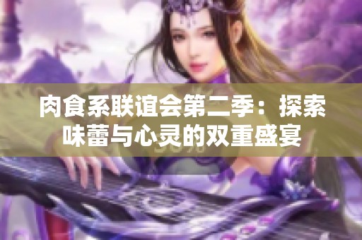 肉食系联谊会第二季：探索味蕾与心灵的双重盛宴