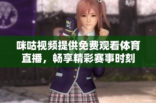 咪咕视频提供免费观看体育直播，畅享精彩赛事时刻