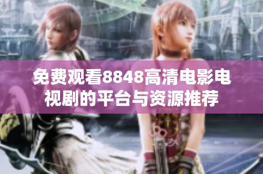免费观看8848高清电影电视剧的平台与资源推荐