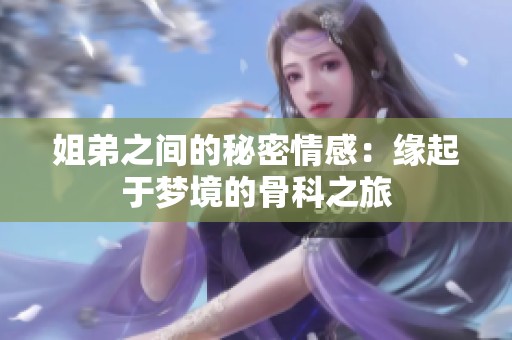 姐弟之间的秘密情感：缘起于梦境的骨科之旅