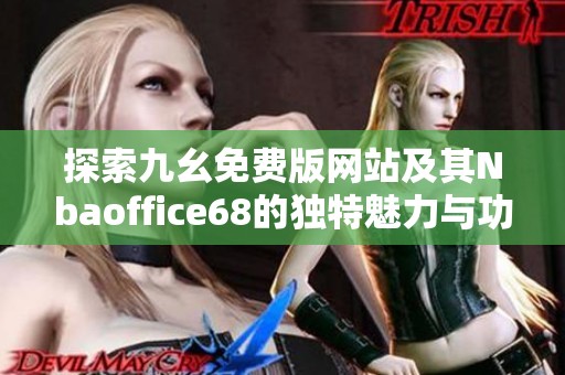 探索九幺免费版网站及其Nbaoffice68的独特魅力与功能