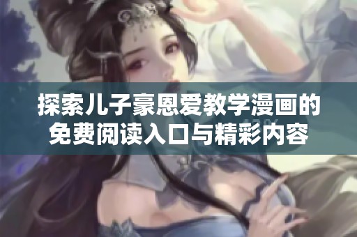 探索儿子豪恩爱教学漫画的免费阅读入口与精彩内容