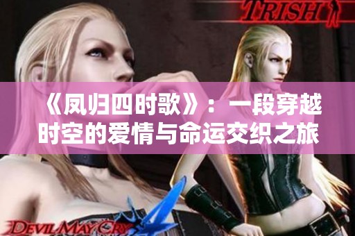 《凤归四时歌》：一段穿越时空的爱情与命运交织之旅