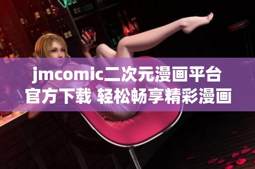 jmcomic二次元漫画平台官方下载 轻松畅享精彩漫画世界