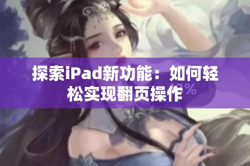 探索iPad新功能：如何轻松实现翻页操作