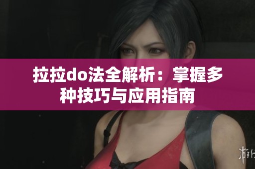 拉拉do法全解析：掌握多种技巧与应用指南