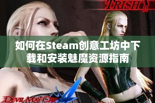 如何在Steam创意工坊中下载和安装魅魔资源指南