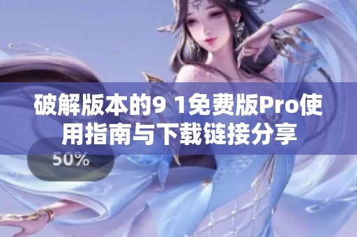 破解版本的9 1免费版Pro使用指南与下载链接分享