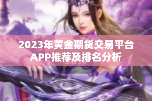 2023年黄金期货交易平台APP推荐及排名分析