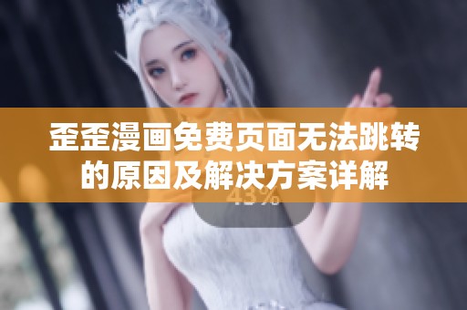 歪歪漫画免费页面无法跳转的原因及解决方案详解