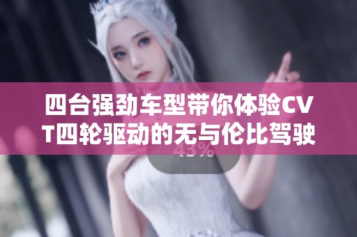 四台强劲车型带你体验CVT四轮驱动的无与伦比驾驶乐趣