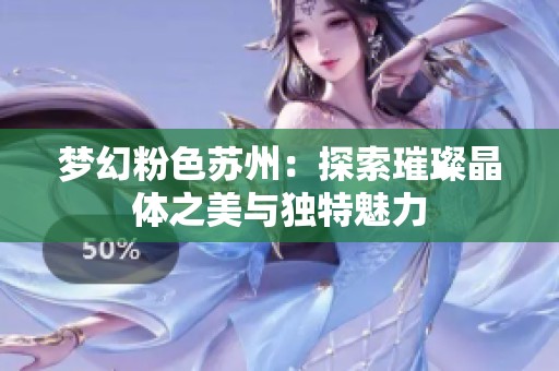 梦幻粉色苏州：探索璀璨晶体之美与独特魅力