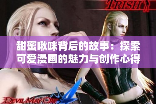 甜蜜啾咪背后的故事：探索可爱漫画的魅力与创作心得