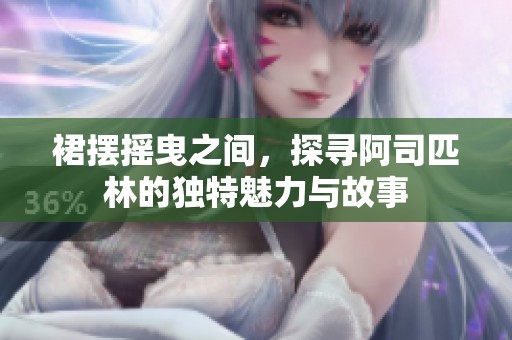 裙摆摇曳之间，探寻阿司匹林的独特魅力与故事