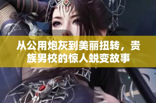 从公用炮灰到美丽扭转，贵族男校的惊人蜕变故事