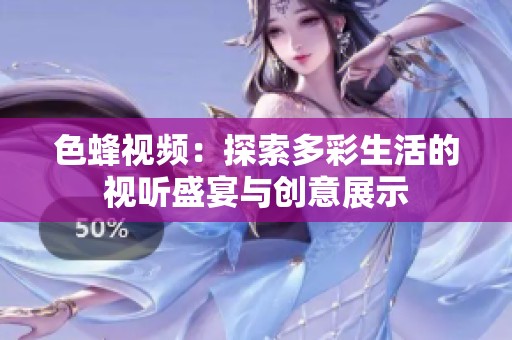 色蜂视频：探索多彩生活的视听盛宴与创意展示
