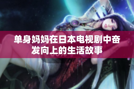 单身妈妈在日本电视剧中奋发向上的生活故事