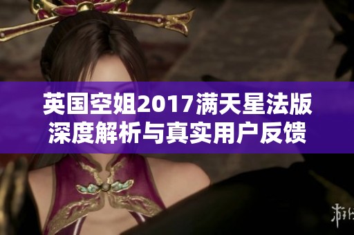 英国空姐2017满天星法版深度解析与真实用户反馈