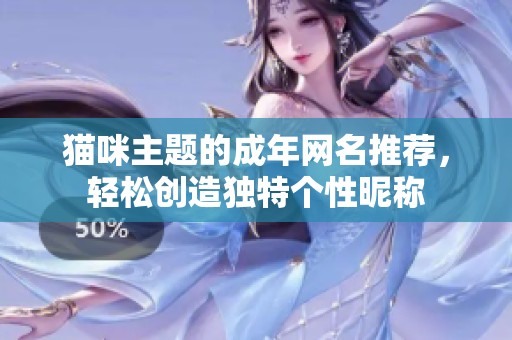 猫咪主题的成年网名推荐，轻松创造独特个性昵称