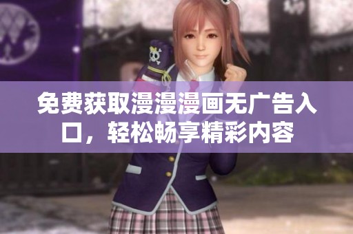 免费获取漫漫漫画无广告入口，轻松畅享精彩内容