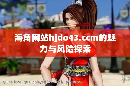 海角网站hjdo43.ccm的魅力与风险探索