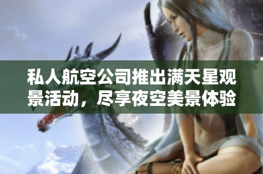 私人航空公司推出满天星观景活动，尽享夜空美景体验