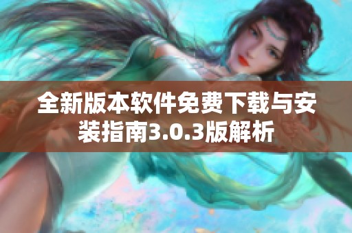全新版本软件免费下载与安装指南3.0.3版解析