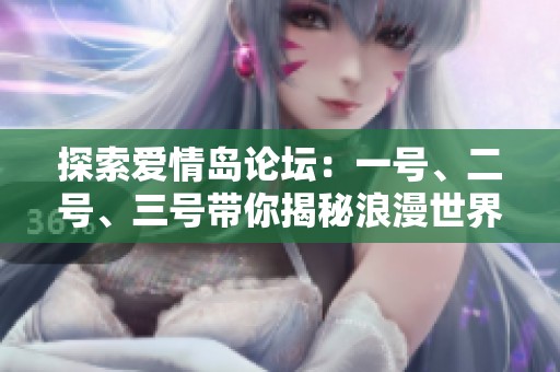 探索爱情岛论坛：一号、二号、三号带你揭秘浪漫世界