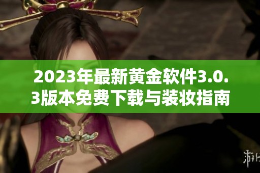 2023年最新黄金软件3.0.3版本免费下载与装妆指南
