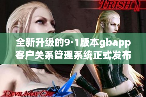 全新升级的9·1版本gbapp客户关系管理系统正式发布