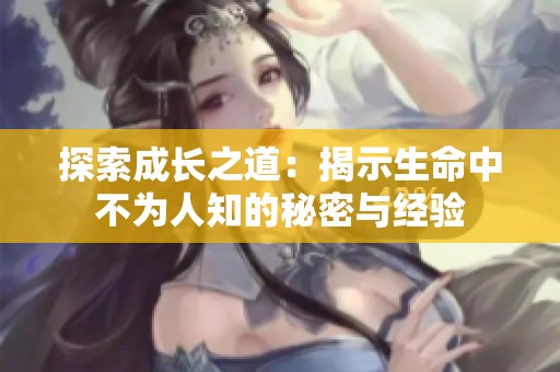 探索成长之道：揭示生命中不为人知的秘密与经验