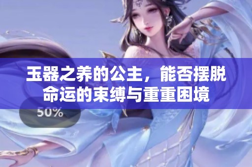 玉器之养的公主，能否摆脱命运的束缚与重重困境