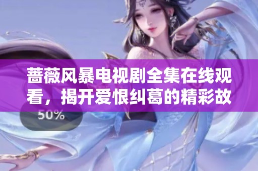 蔷薇风暴电视剧全集在线观看，揭开爱恨纠葛的精彩故事