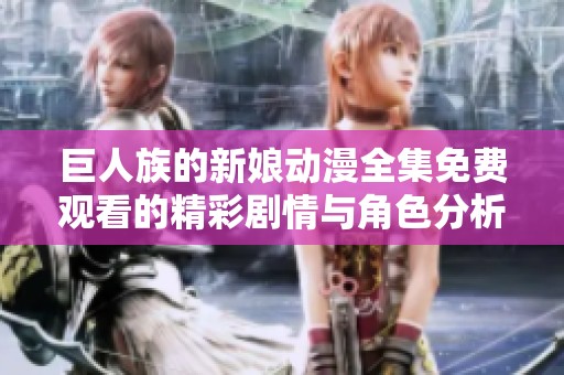 巨人族的新娘动漫全集免费观看的精彩剧情与角色分析