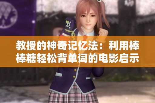 教授的神奇记忆法：利用棒棒糖轻松背单词的电影启示